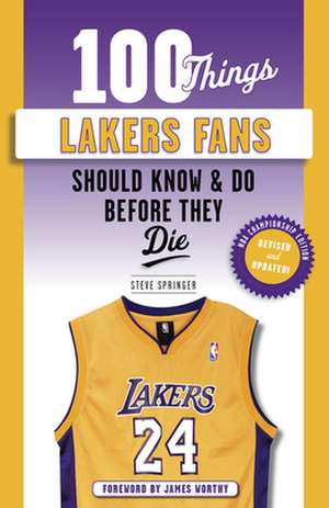 100 Things Lakers Fans Should Know & Do Before They Die de Steve Springer