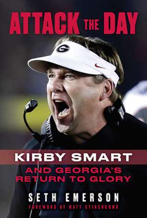 Attack the Day: Kirby Smart and Georgia's Return to Glory de Seth Emerson