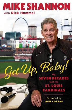 Get Up, Baby!: My Seven Decades With the St. Louis Cardinals de Mike Shannon