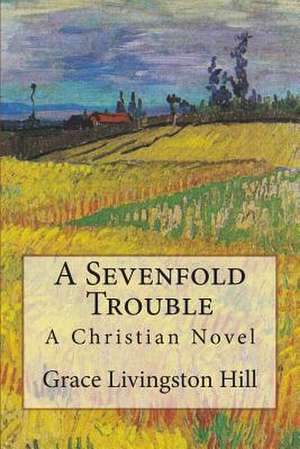 A Sevenfold Trouble de Grace Livingston Hill