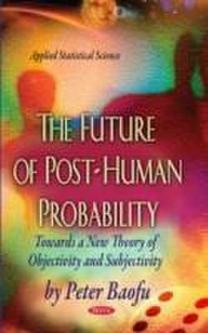 The Future of Post-Human Probability de Peter PH. D . Baofu