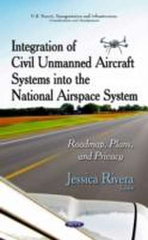 Integration of Civil Unmanned Aircraft Systems into the National Airspace System de Jessica Rivera