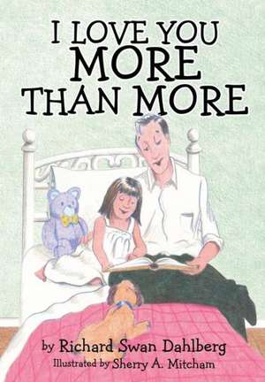 I Love You More Than More de Richard Swan Dahlberg