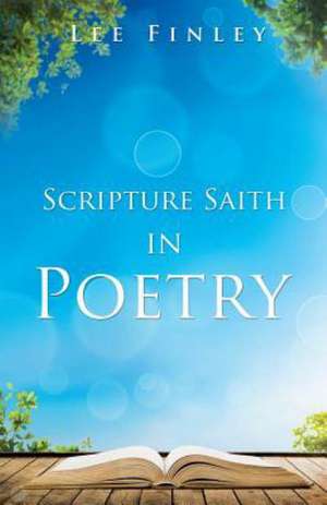 Scripture Saith in Poetry de Lee Finley