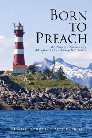 Born to Preach de Rev Dr Gordon S. Anderson Sr