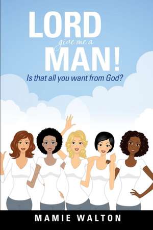 Lord Give Me a Man! de Mamie Walton