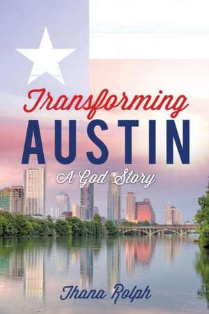 Transforming Austin - A God Story de Thana Rolph