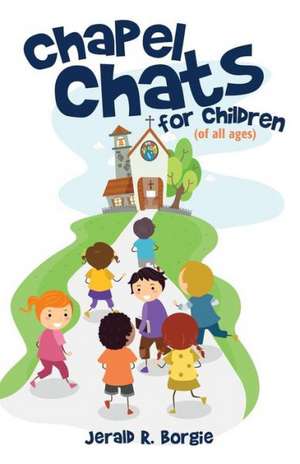 Chapel Chats for Children (of All Ages) de Jerald R. Borgie