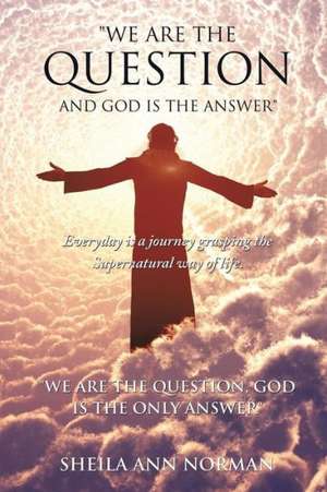 We Are the Question and God Is the Answer de Sheila Ann Norman