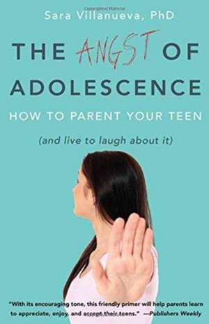 Angst of Adolescence: How to Parent Your Teen and Live to Laugh About It de Sara Villanueva