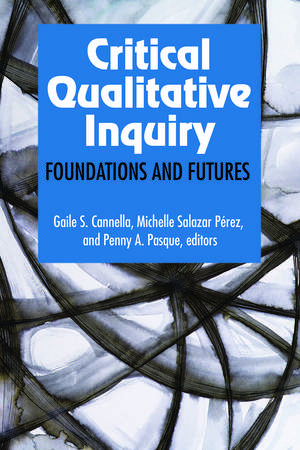 Critical Qualitative Inquiry: Foundations and Futures de Gaile S Cannella