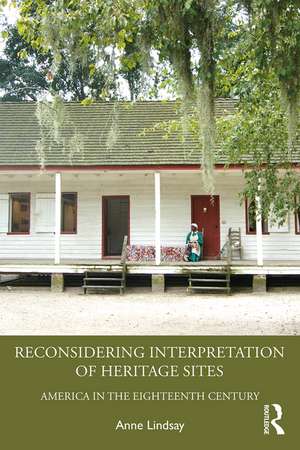 Reconsidering Interpretation of Heritage Sites: America in the Eighteenth Century de Anne Lindsay