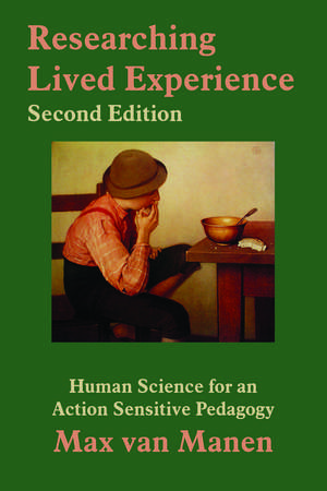 Researching Lived Experience: Human Science for an Action Sensitive Pedagogy de Max van Manen