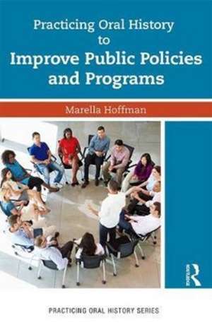 Practicing Oral History to Improve Public Policies and Programs de Marella Hoffman