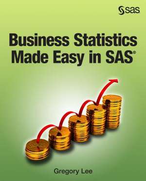 Business Statistics Made Easy in SAS de Gregory Lee