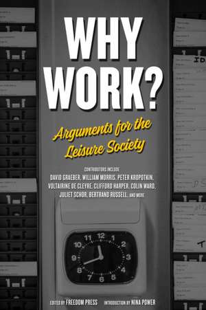 Why Work?: Arguments for the Leisure Society de Freedom Press