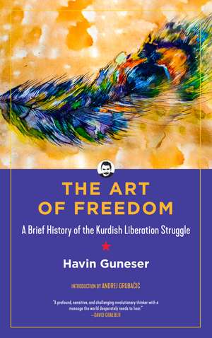 The Art of Freedom: A Brief History of the Kurdish Liberation Struggle de Havin Guneser