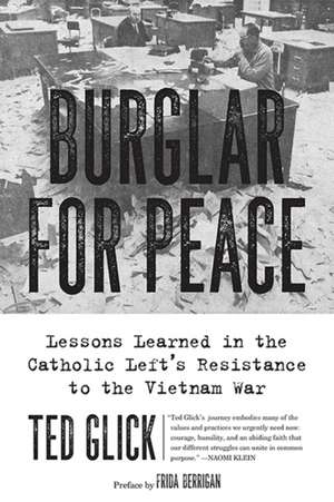 Burglar for Peace: Lessons Learned in the Catholic Left's Resistance to the Vietnam War de Ted Glick