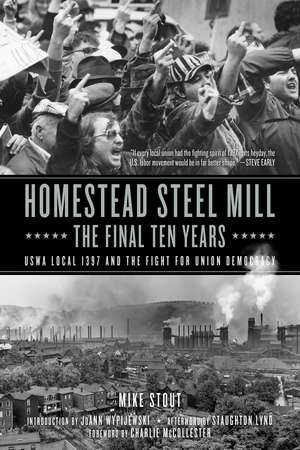 Homestead Steel Mill - The Final Ten Years: USWA Local 1937 and the Fight for Union Democracy de Mike Stout