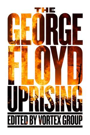 The George Floyd Uprising: An Anthology de Vortex Group