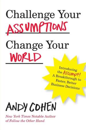 Challenge Your Assumptions, Change Your World de Andy Cohen