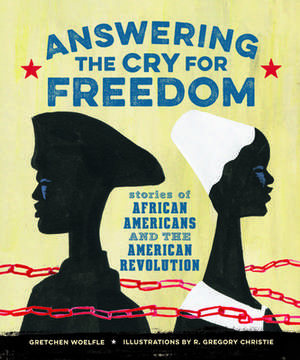 Answering the Cry for Freedom: Stories of African Americans and the American Revolution de Gretchen Woelfle