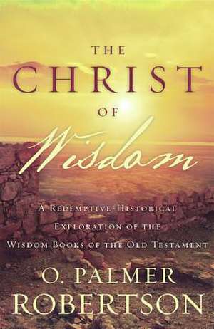 The Christ of Wisdom de O. Palmer Robertson