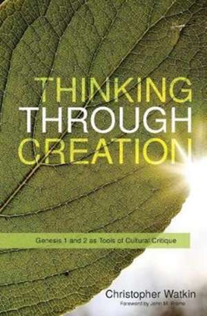 Thinking Through Creation de Christopher Mark Watkin