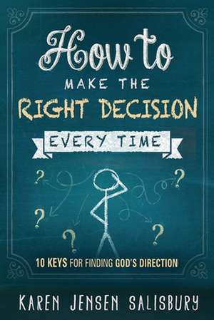 How to Make the Right Decision Every Time: 10 Keys for Finding God's Direction de Karen Jensen-Salisbury