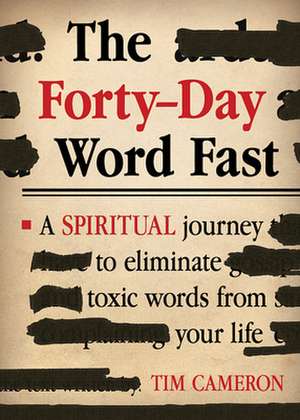 The Forty-Day Word Fast: A Spiritual Journey to Eliminate Toxic Words from Your Life de Tim Cameron