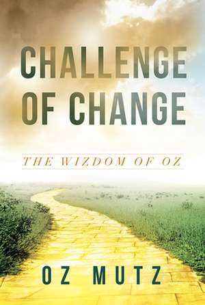 Challenge of Change: The Wisdom of Oz de Oz Mutz