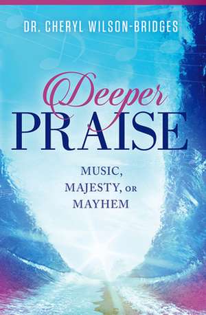 Deeper Praise: Music, Majesty, or Mayhem de Cheryl Wilson-Bridges