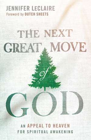 The Next Great Move of God: An Appeal to Heaven for Spiritual Awakening de Jennifer LeClaire