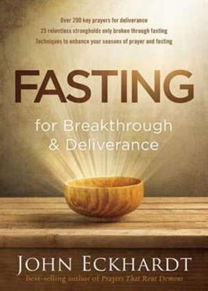 Fasting for Breakthrough and Deliverance de John Eckhardt