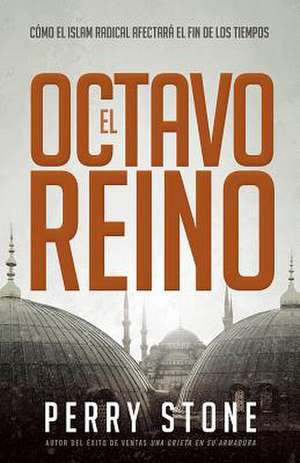 El Octavo Reino: Como El Islam Radical Afectara El Fin de Los Tiempos de Perry Stone