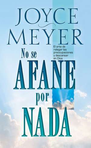 No Se Afane Por NADA - Pocket Book: El Arte de Relegar Las Preocupaciones y Descansar En Dios de JOYCE MEYER