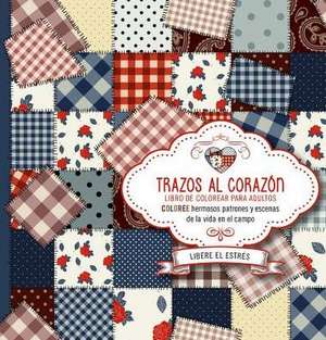 Trazos Al Corazon: Coloree Hermosos Patrones y Escenas de La Vida En El Campo de Casa Creacion