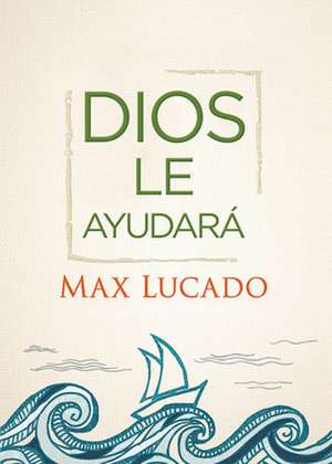 Dios Le Ayudara de Max Lucado