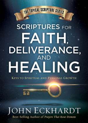 Scriptures for Faith, Deliverance, and Healing: A Topical Guide to Spiritual and Personal Growth de John Eckhardt