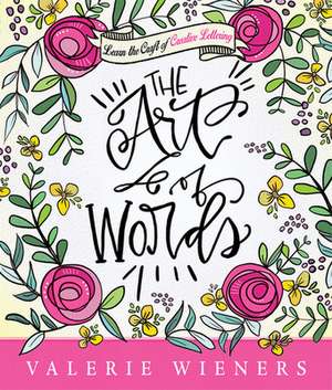 The Art of Words: Learn the Craft of Creative Lettering de Valerie Wieners