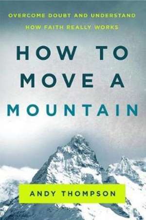 HOW TO MOVE A MOUNTAIN de ANDY THOMPSON