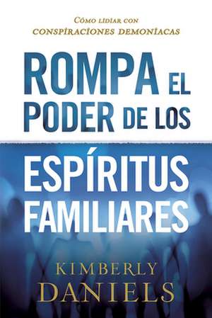 Rompa El Poder de Los Espiritus Familiares de Kimberly Daniels