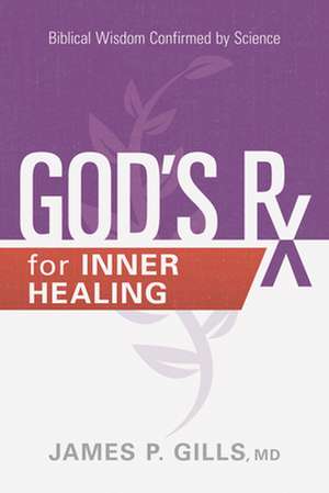 God's RX for Inner Healing: Biblical Wisdom Confirmed by Science de James P. Gills