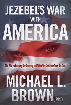 Jezebel's War with America: The Plot to Destroy Our Country and What We Can Do to Turn the Tide de Michael L. Brown