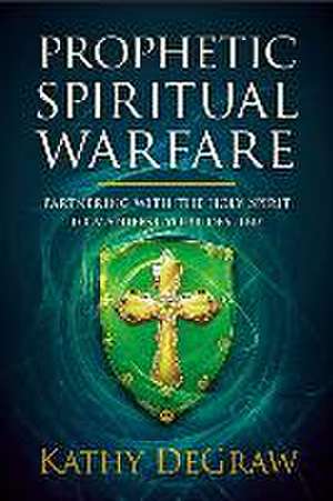 Prophetic Spiritual Warfare de Kathy Degraw