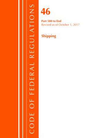 Code of Federal Regulations, Title 46 Shipping 500-End, Revised as of October 1, 2017 de Office of the Federal Register (U.S.)