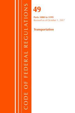 Code of Federal Regulations, Title 49 Transportation 1000-1199, Revised as of October 1, 2017 de Office of the Federal Register (U.S.)