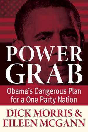 Power Grab: Obama's Dangerous Plan for a One-Party Nation de Dick Morris