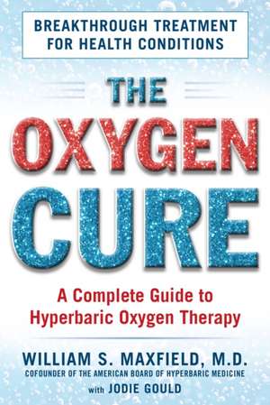 The Oxygen Cure: A Complete Guide to Hyperbaric Oxygen Therapy de William S. Maxfield