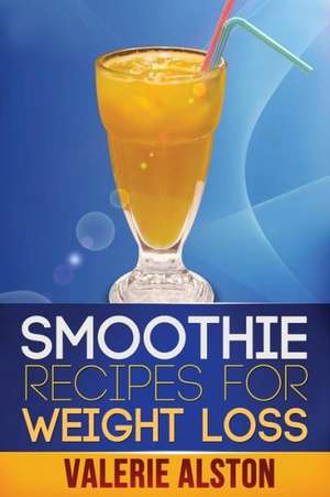 Smoothie Recipes for Weight Loss de Alston Valerie